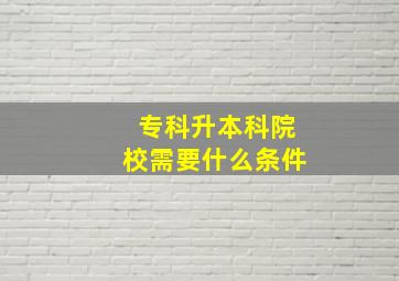 专科升本科院校需要什么条件