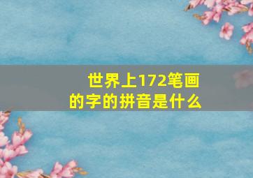 世界上172笔画的字的拼音是什么