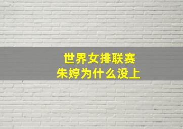 世界女排联赛朱婷为什么没上