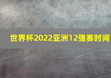 世界杯2022亚洲12强赛时间