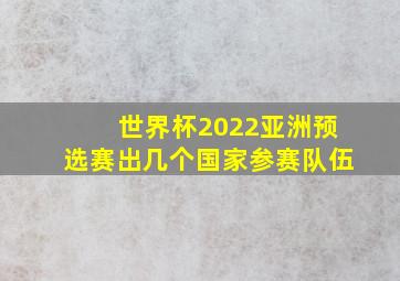 世界杯2022亚洲预选赛出几个国家参赛队伍