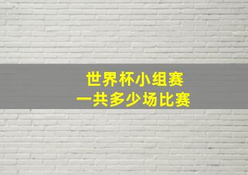 世界杯小组赛一共多少场比赛