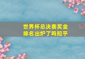 世界杯总决赛奖金排名出炉了吗知乎