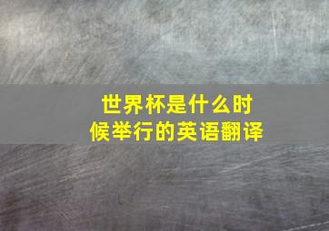 世界杯是什么时候举行的英语翻译