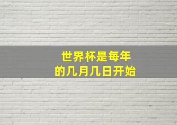 世界杯是每年的几月几日开始