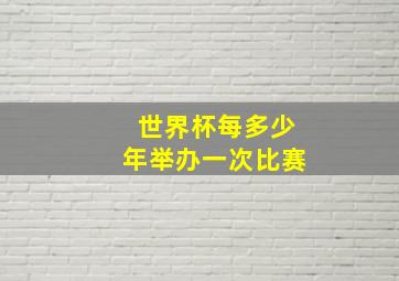 世界杯每多少年举办一次比赛