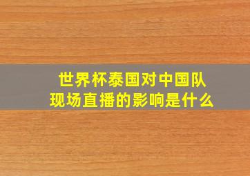 世界杯泰国对中国队现场直播的影响是什么