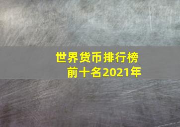 世界货币排行榜前十名2021年