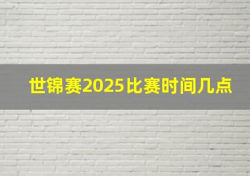 世锦赛2025比赛时间几点