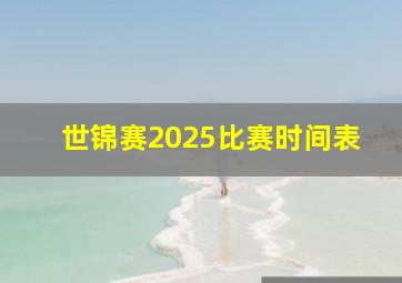 世锦赛2025比赛时间表