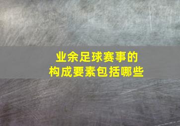 业余足球赛事的构成要素包括哪些