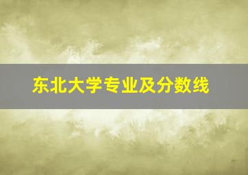 东北大学专业及分数线