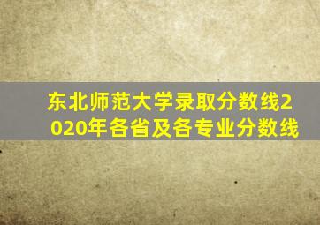 东北师范大学录取分数线2020年各省及各专业分数线