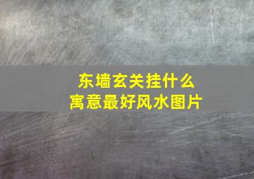 东墙玄关挂什么寓意最好风水图片