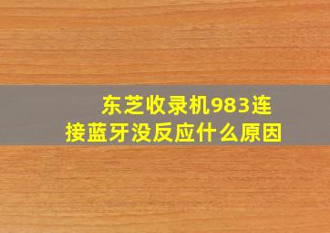 东芝收录机983连接蓝牙没反应什么原因