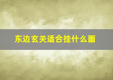 东边玄关适合挂什么画