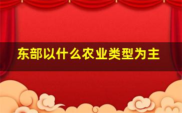 东部以什么农业类型为主