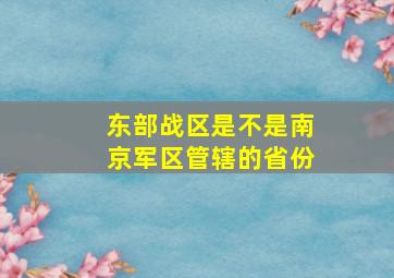 东部战区是不是南京军区管辖的省份