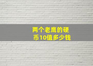 两个老鹰的硬币10值多少钱