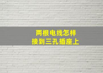 两根电线怎样接到三孔插座上