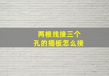 两根线接三个孔的插板怎么接