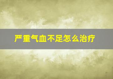 严重气血不足怎么治疗