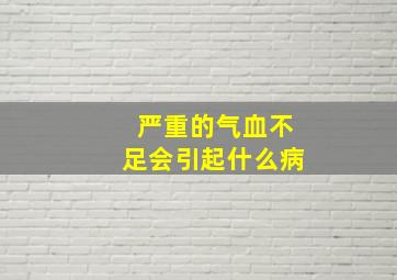 严重的气血不足会引起什么病