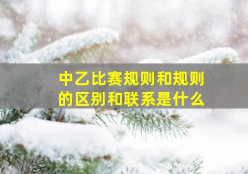 中乙比赛规则和规则的区别和联系是什么