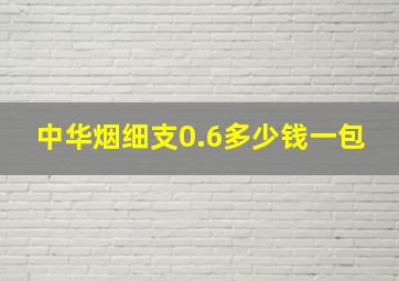 中华烟细支0.6多少钱一包