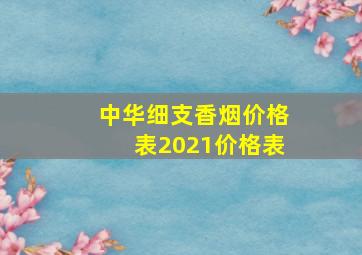 中华细支香烟价格表2021价格表