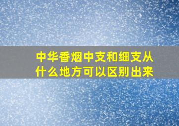 中华香烟中支和细支从什么地方可以区别出来