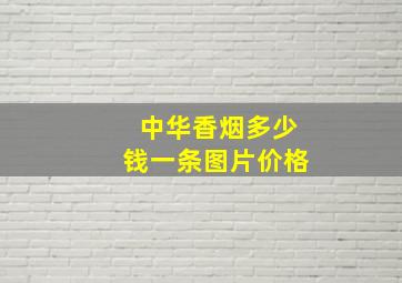 中华香烟多少钱一条图片价格