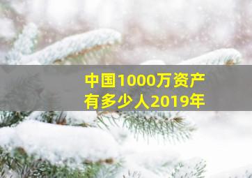 中国1000万资产有多少人2019年