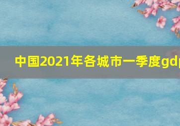 中国2021年各城市一季度gdp