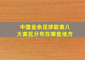 中国业余足球联赛八大赛区分布在哪些地方