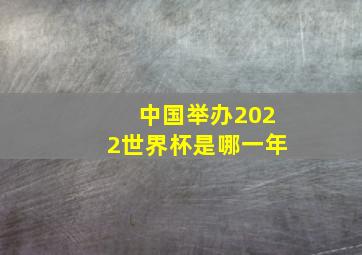 中国举办2022世界杯是哪一年