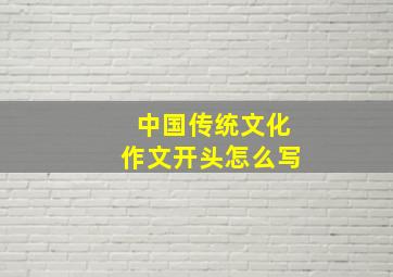 中国传统文化作文开头怎么写