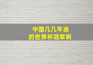 中国几几年进的世界杯冠军啊