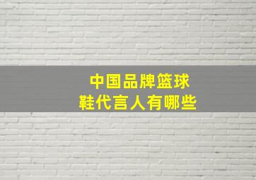 中国品牌篮球鞋代言人有哪些