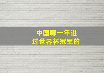 中国哪一年进过世界杯冠军的