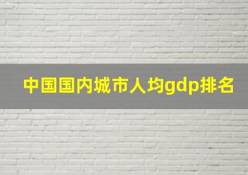 中国国内城市人均gdp排名