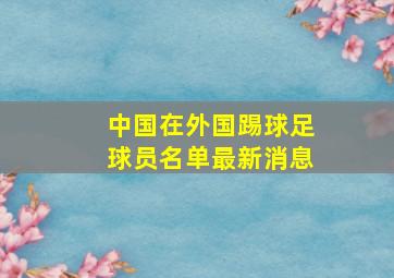 中国在外国踢球足球员名单最新消息