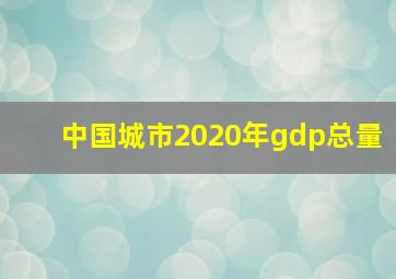 中国城市2020年gdp总量