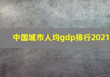 中国城市人均gdp排行2021