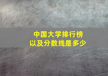 中国大学排行榜以及分数线是多少