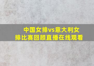 中国女排vs意大利女排比赛回顾直播在线观看