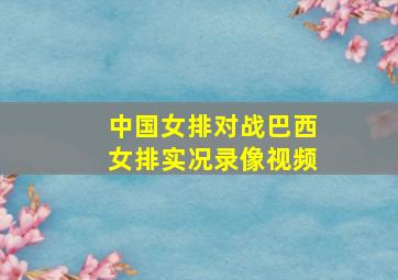 中国女排对战巴西女排实况录像视频