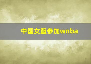 中国女篮参加wnba