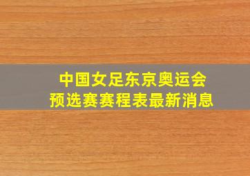 中国女足东京奥运会预选赛赛程表最新消息