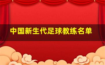 中国新生代足球教练名单